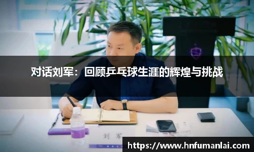 对话刘军：回顾乒乓球生涯的辉煌与挑战